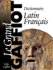 Le Grand Gaffiot : Dictionnaire Latin-Français