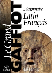 Le Grand Gaffiot : Dictionnaire Latin-Français