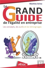 Le Grand Guide De L'Égalité En Entreprise : Les Concepts, Les Outils Et Les Témoignages