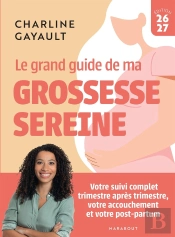 Le Grand Guide De Ma Grossesse Sereine : Votre Suivi Complet Trimestre Après Trimestre, Votre Accouchement Et Votre Post-Partum (Édition 2026/2027)