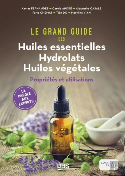 Bertrand.pt - Le Grand Guide Des Huiles Essentielles, Hydrolats, Huiles Végétales : Propriétés Et Utilisation