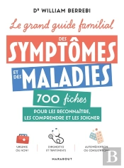 Le Grand Guide Familial Des Symptômes Et Des Maladies : 700 Fiches Pour Les Reconnaître, Les Comprendre Et Les Soigner