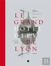 Le Grand Hôtel-Dieu De Lyon ; Carnet De Chantier