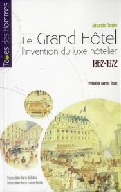Le Grand Hôtel ; L'Invention Du Luxe Hôtelier , 1862 - 1972