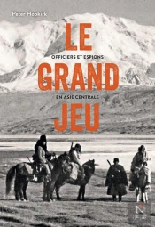 Le Grand Jeu : Officiers Et Espions En Asie Centrale