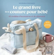 Le Grand Livre De La Couture Pour Bébé : 45 Modèles D'Accessoires Et Vêtements