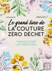 Le Grand Livre De La Couture Zero Dechet - 35 Creations Faciles Et Durables Pour La Maison, Pour Beb