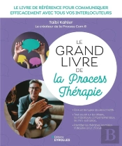 Le Grand Livre De La Process Therapie - Le Livre De Reference Pour Communiquer Efficacement Avec Tou