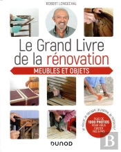 Le Grand Livre De La Renovation Meubles Et Objets ; Je Recup', Je Décape, Je Patine, Je Restaure