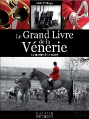 Le Grand Livre De La Vénerie ; La Trompe Et Le Fouet