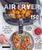 Le Grand Livre De L'Air Fryer : 150 Recettes Croustillantes Avec Juste Une Goutte D'Huile !