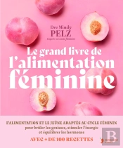 Le Grand Livre De L'Alimentation Féminine : Manger En Fonction De Ses Hormones Pour Optimiser Son Poids, Son Énergie Et Son Équilibre Émotionnel