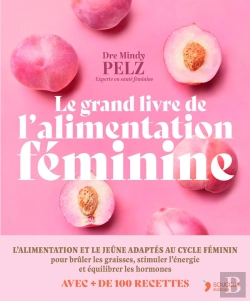 Bertrand.pt - Le Grand Livre De L'Alimentation Féminine : Manger En Fonction De Ses Hormones Pour Optimiser Son Poids, Son Énergie Et Son Équilibre Émotionnel