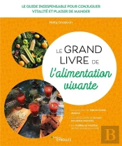 Le Grand Livre De L'Alimentation Vivante : Le Guide Indispensable Pour Conjuguer Vitalité Et Plaisir De Manger