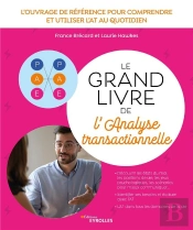 Le Grand Livre De L'Analyse Transactionnelle : L'Ouvrage De Référence Pour Comprendre Et Utiliser L'At Au Quotidien