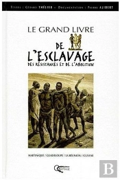 Le Grand Livre De L'Esclavage ; Des Résistances Et De L'Abolition ; Martinique, Guadeloupe, La Réunion, Guyane