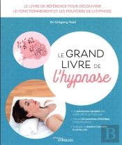Le Grand Livre De L'Hypnose : Le Livre De Référence Pour Découvrir Le Fonctionnement Et Les Pouvoirs De L'Hypnose