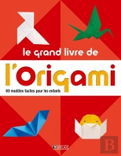 Le Grand Livre De L'Origami ; 60 Modèles Faciles Pour Les Enfants