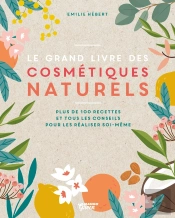 Le Grand Livre Des Cosmétiques Naturels ; Plus De 100 Recettes Et Tous Les Conseils