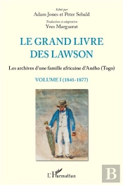 Le Grand Livre Des Lawson T.1 ; 1841 1877, Les Archives D'Une Famille Africaine D'Aného (Togo)