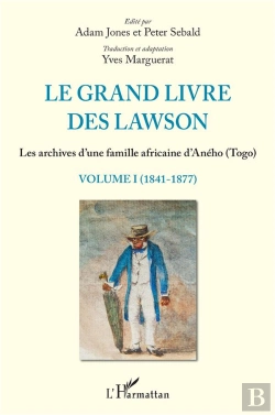 Bertrand.pt - Le Grand Livre Des Lawson T.1 ; 1841 1877, Les Archives D'Une Famille Africaine D'Aného (Togo)