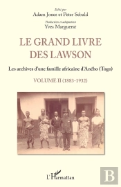 Le Grand Livre Des Lawson Tome 2 ; 1883 - 1932, Les Archives D'Une Famille Africaine D'Aneho (Togo)