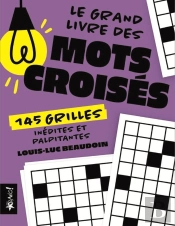 Le Grand Livre Des Mots Croisés : 145 Grilles Inédites Et Palpitantes
