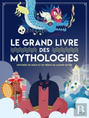 Le Grand Livre Des Mythologies : Histoires De Dieux Et De Héros Du Monde Entier