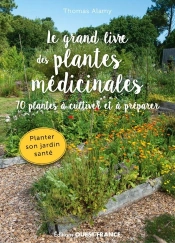 Le Grand Livre Des Plantes Médicinales : 70 Plantes À Cultiver Et À Préparer