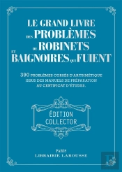 Le Grand Livre Des Problèmes De Robinets Et De Baignoires Qui Fuient : 390 Problèmes Corsés D'Arithmétique Issus Des Manuels De Préparation Au Certificat D'Études