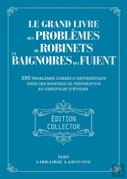 Bertrand.pt - Le Grand Livre Des Problèmes De Robinets Et De Baignoires Qui Fuient : 390 Problèmes Corsés D'Arithmétique Issus Des Manuels De Préparation Au Certificat D'Études