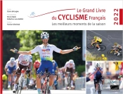 Le Grand Livre Du Cyclisme Français : Les Meilleurs Moments De La Saison 2022