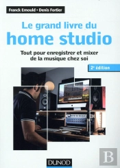 Le Grand Livre Du Home Studio - 2e Ed. - Tout Pour Enregistrer Et Mixer De La Musique Chez Soi