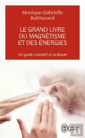 Le Grand Livre Du Magnetisme Et Des Énérgies ; Un Guide Complet Et Pratique