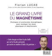 Le Grand Livre Du Magnetisme - Pratiques Et Protocoles Energetiques Pour Soulager Les Maux
