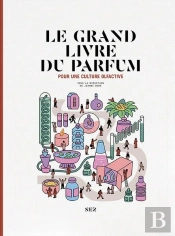 Le Grand Livre Du Parfum : Pour Une Culture Olfactive (3e Édition)