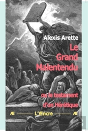 Le Grand Malentendu : Ou Le Testament D'Un Hérétique
