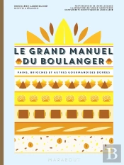 Le Grand Manuel Du Boulanger ; Pains, Brioches Et Autres Gourmandises Dorées