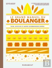 Le Grand Manuel Du Boulanger : Pains, Brioches Et Autres Gourmandises Dorées