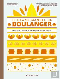 Le Grand Manuel Du Boulanger : Pains, Brioches Et Autres Gourmandises Dorées
