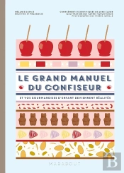 Le Grand Manuel Du Confiseur : Et Vos Gourmandises D'Enfant Deviennent Réalités