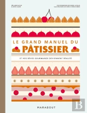 Le Grand Manuel Du Pâtissier : Et Vos Rêves Gourmands Deviennent Réalité