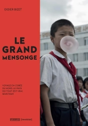 Le Grand Mensonge ; Voyage En Corée Du Nord, Le Pays Ou Tout Est Vrai Mais Faux
