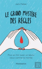 Le Grand Mystère Des Règles : Pour En Finir Avec Un Tabou Vieux Comme Le Monde