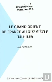 Le Grand Orient De France Au Xix Siècle 1814-1865