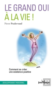 Le Grand Oui À La Vie ! Comment Se Créer Une Existence Positive