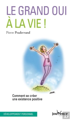 Bertrand.pt - Le Grand Oui À La Vie ! Comment Se Créer Une Existence Positive