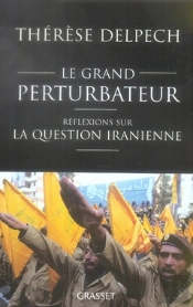 Le Grand Perturbateur ; Réflexions Sur La Question Iranienne