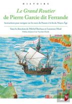Le Grand Routier De Pierre Garcie Dit Ferrande ; Instructions Pour Naviguer Sur Les Mers Du Ponant À La Fin Du Moyen Age