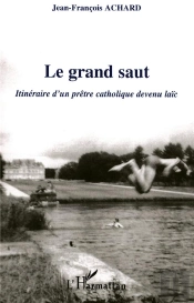 Le Grand Saut ; Itineraire D'Un Pretre Catholique Devenu Laic